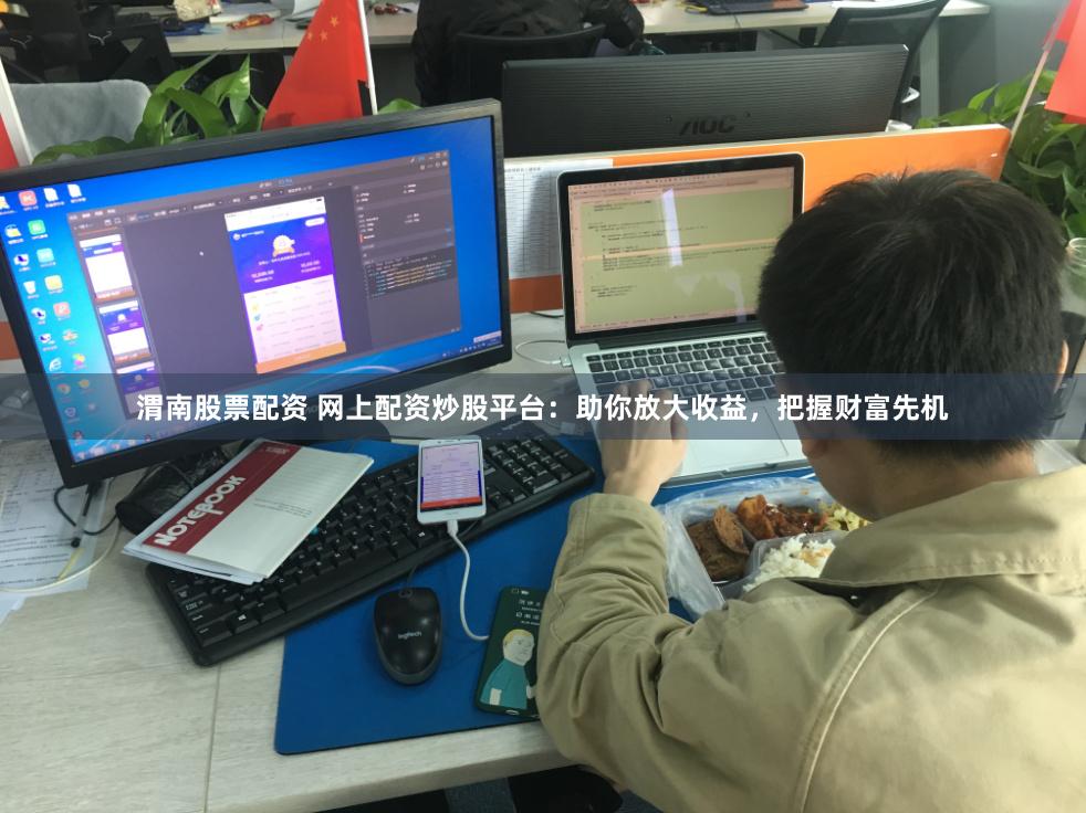渭南股票配资 网上配资炒股平台：助你放大收益，把握财富先机