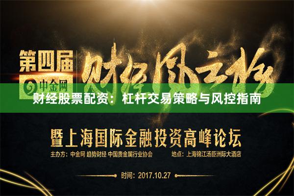 财经股票配资：杠杆交易策略与风控指南